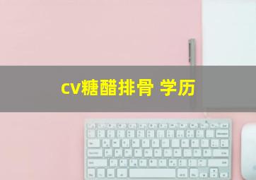 cv糖醋排骨 学历